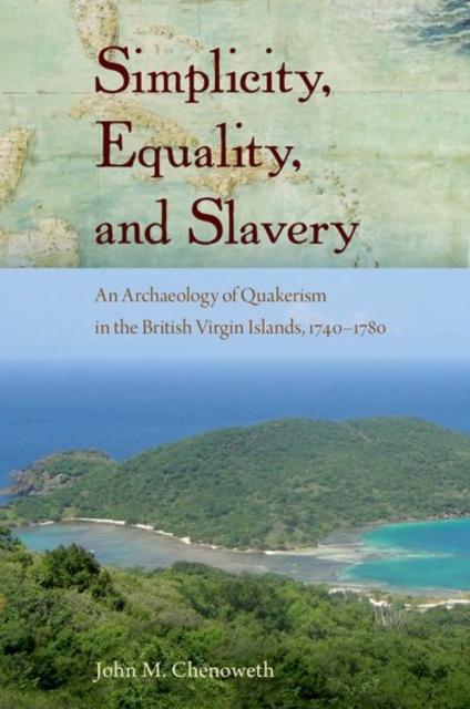 Simplicity, Equality, and Slavery : An Archaeology of Quakerism in the British Virgin Islands, 1740-1780, Hardback Book