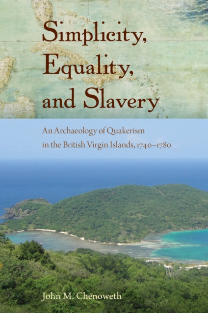 Simplicity, Equality, and Slavery : An Archaeology of Quakerism in the British Virgin Islands, 1740-1780, PDF eBook