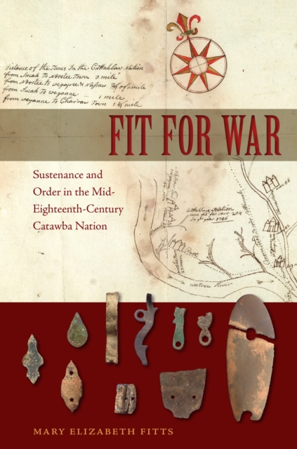 Fit for War : Sustenance and Order in the Mid-Eighteenth-Century Catawba Nation, PDF eBook