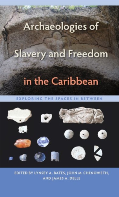 Archaeologies of Slavery and Freedom in the Caribbean : Exploring the Spaces in Between, Paperback / softback Book
