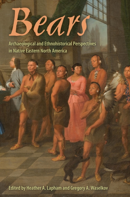 Bears : Archaeological and Ethnohistorical Perspectives in Native Eastern North America, Hardback Book