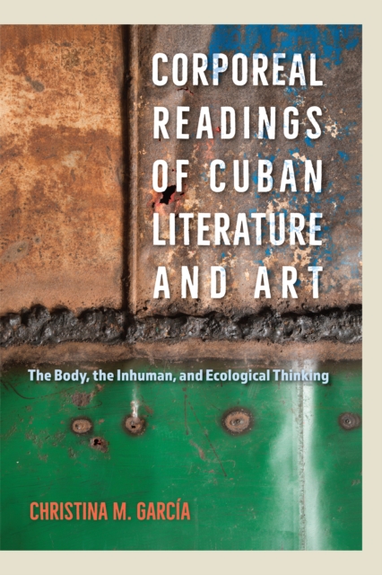 Corporeal Readings of Cuban Literature and Art : The Body, the Inhuman, and Ecological Thinking, EPUB eBook
