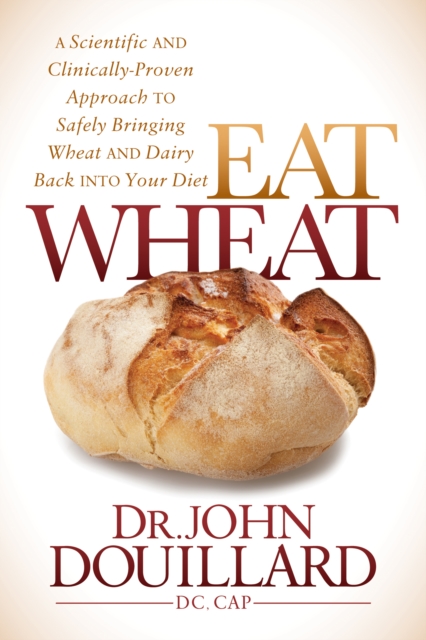 Eat Wheat : A Scientific and Clinically-Proven Approach to Safely Bringing Wheat and Dairy Back Into Your Diet, Paperback / softback Book