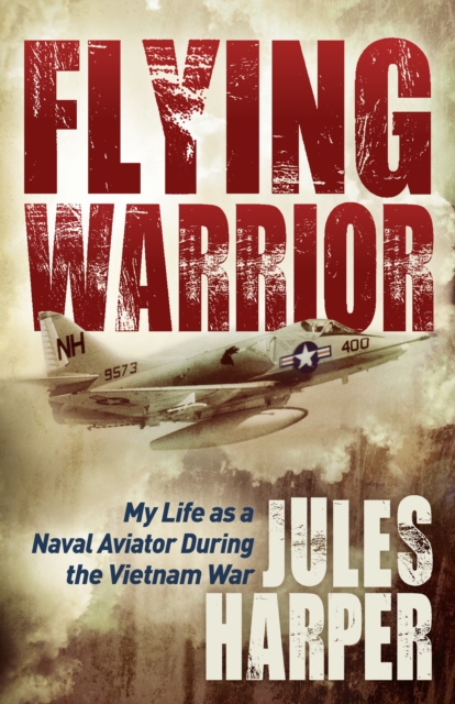 Flying Warrior : My Life as a Naval Aviator During the Vietnam War, Paperback / softback Book