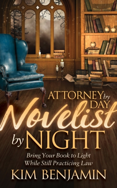 Attorney by Day, Novelist by Night : Bring Your Book to Light While Still Practicing Law, Paperback / softback Book