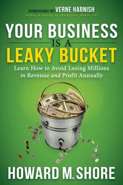 Your Business is a Leaky Bucket : Learn How to Avoid Losing Millions in Revenue and Profit Annually, EPUB eBook