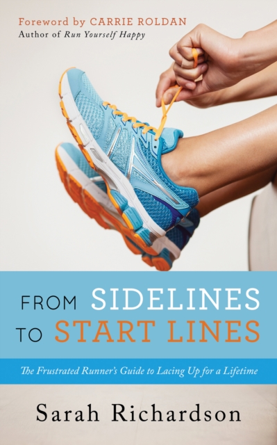 From Sidelines to Startlines : The Frustrated Runner's Guide to Lacing Up for a Lifetime, Paperback / softback Book