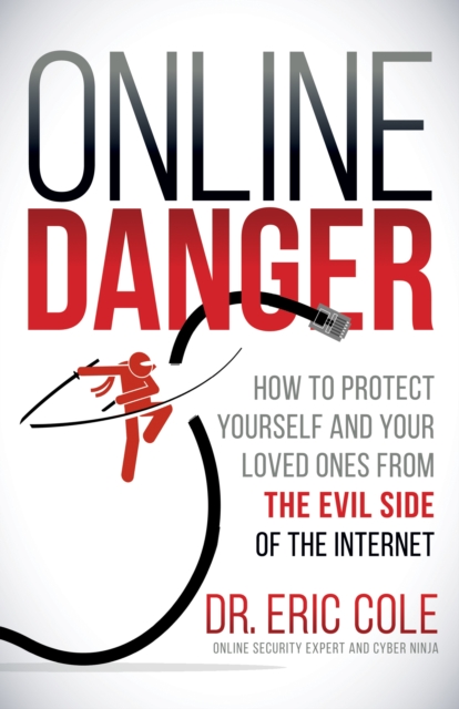 Online Danger : How to Protect Yourself and Your Loved Ones From the Evil Side of the Internet, Paperback / softback Book