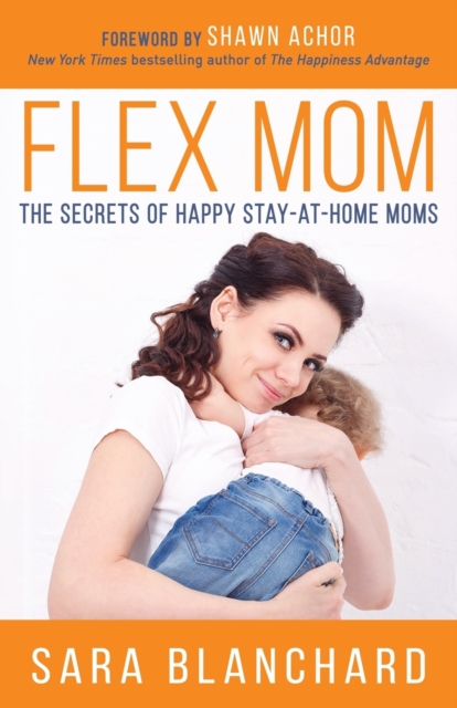Flex Mom : The Secrets of Happy Stay-at-Home Moms, Paperback / softback Book