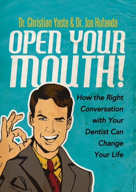 Open Your Mouth! : How the Right Conversation with Your Dentist Can Change Your Life, Paperback / softback Book