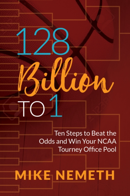 128 Billion to 1 : Ten Steps to Beat the Odds and Win Your NCAA Tourney Office Pool, Paperback / softback Book