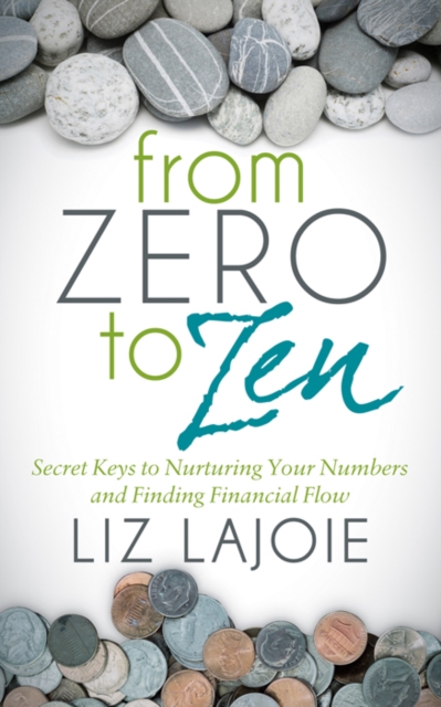 From Zero to Zen : Secret Keys to Nurturing Your Numbers and Finding Financial Flow, Paperback / softback Book