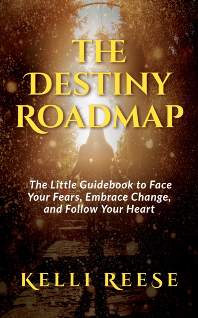 The Destiny Roadmap : The Little Guidebook to Face Your Fears, Embrace Change, and Follow Your Heart, Paperback / softback Book