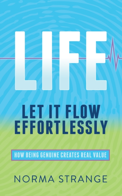LIFE -Let It Flow Effortlessly : How Being Genuine Creates Real Value, Paperback / softback Book