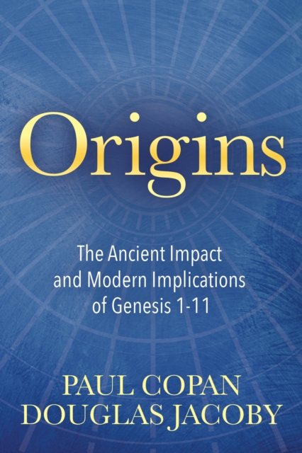 Origins : The Ancient Impact and Modern Implications of Genesis 1-11, Paperback / softback Book
