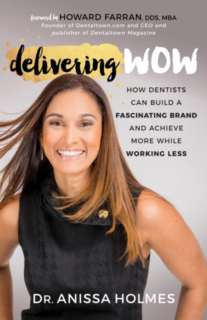 Delivering WOW : How Dentists Can Build a Fascinating Brand and Achieve More While Working Less, Paperback / softback Book