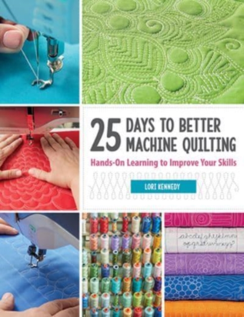 25 Days to Better Machine Quilting : Hands-On Learning to Improve Your Skills, Paperback / softback Book