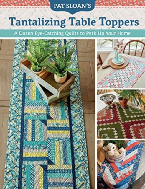 Pat Sloan's Tantalizing Table Toppers : A Dozen Eye-Catching Quilts to Perk Up Your Home, Paperback / softback Book