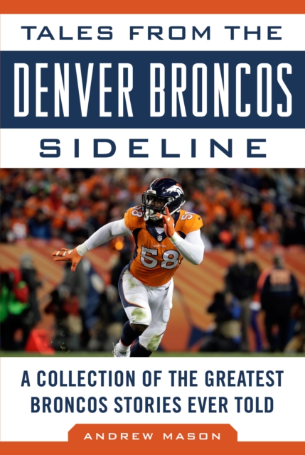 Tales from the Denver Broncos Sideline : A Collection of the Greatest Broncos Stories Ever Told, EPUB eBook