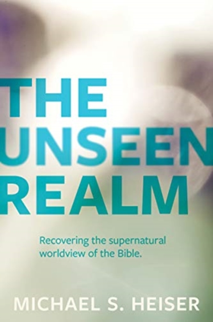 The Unseen Realm - Recovering the Supernatural Worldview of the Bible, Paperback / softback Book