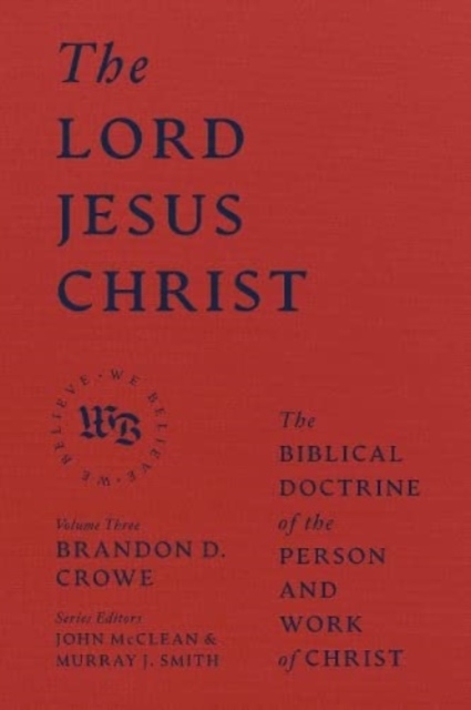 The Lord Jesus Christ - The Biblical Doctrine of the Person and Work of Christ, Hardback Book