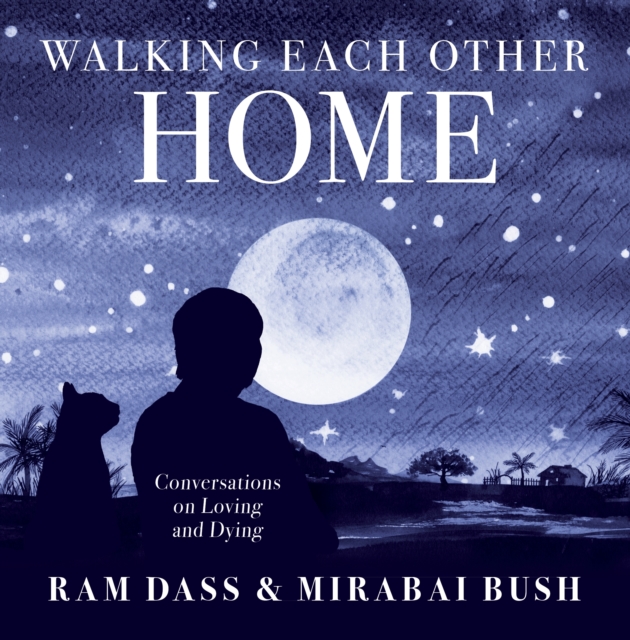 Walking Each Other Home : Conversations on Love and Dying, Hardback Book