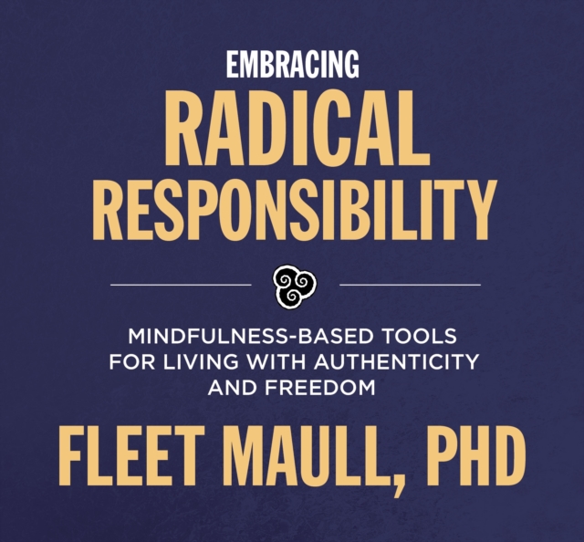 Living with Radical Responsibility : Mindfulness-Based Tools for Creating a Life of Authenticity and Freedom, CD-Audio Book