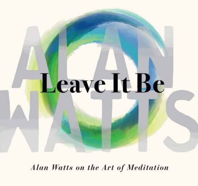 Leave It Be : Alan Watts on the Art of Meditation, CD-Audio Book