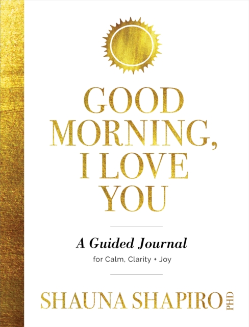 Good Morning, I Love You : A Guided Journal for Calm, Clarity, and Joy, Paperback / softback Book