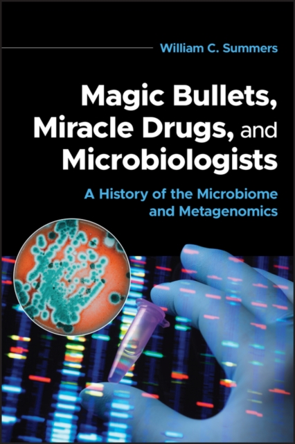 Magic Bullets, Miracle Drugs, and Microbiologists : A History of the Microbiome and Metagenomics, PDF eBook