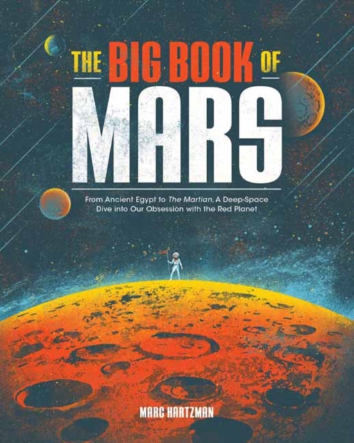 The Big Book of Mars : From Ancient Egypt to The Martian, A Deep-Space Dive into Our Obsession with the Red Planet, Paperback / softback Book