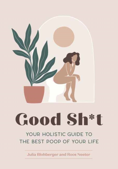 Good Sh*t : Your Holistic Guide to the Best Poop of Your Life, Paperback / softback Book
