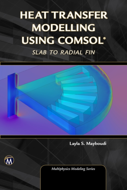 Heat Transfer Modelling Using COMSOL : Slab to Radial Fin, EPUB eBook