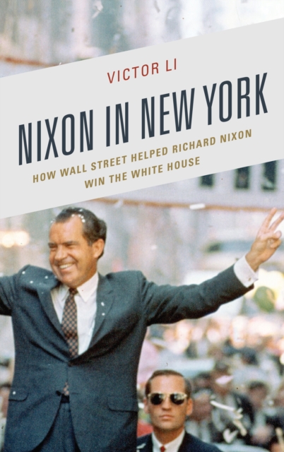 Nixon in New York : How Wall Street Helped Richard Nixon Win the White House, Paperback / softback Book
