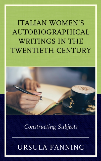 Italian Women's Autobiographical Writings in the Twentieth Century : Constructing Subjects, Hardback Book