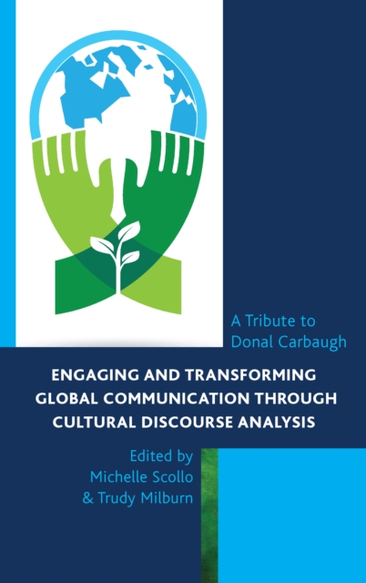 Engaging and Transforming Global Communication through Cultural Discourse Analysis : A Tribute to Donal Carbaugh, Hardback Book
