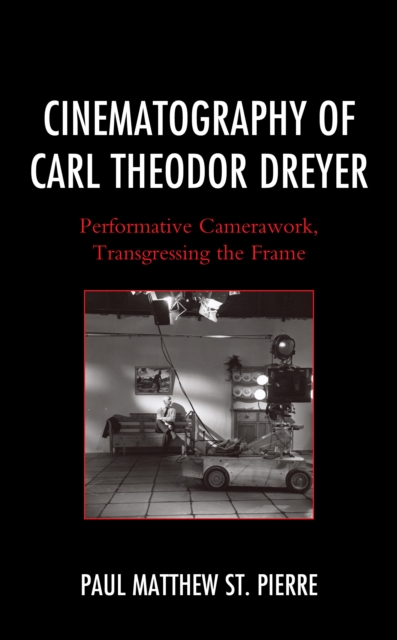 Cinematography of Carl Theodor Dreyer : Performative Camerawork, Transgressing the Frame, Hardback Book