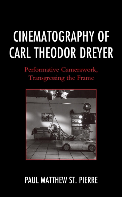 Cinematography of Carl Theodor Dreyer : Performative Camerawork, Transgressing the Frame, EPUB eBook