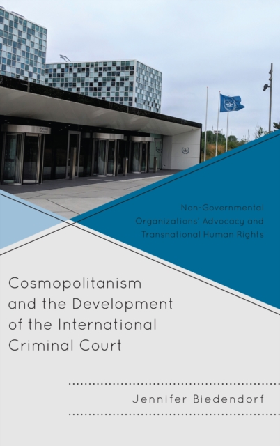 Cosmopolitanism and the Development of the International Criminal Court : Non-Governmental Organizations' Advocacy and Transnational Human Rights, Hardback Book