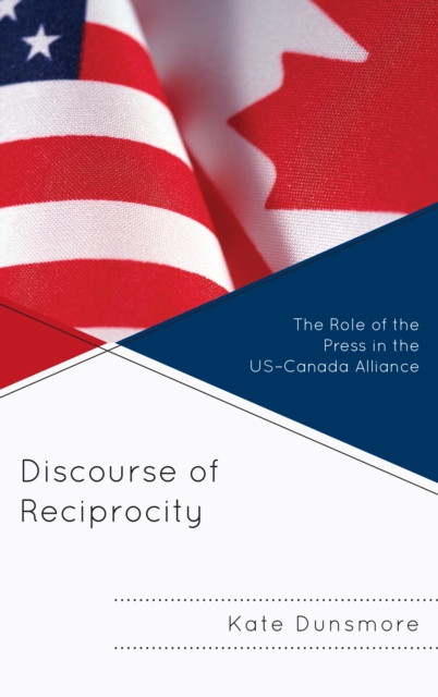 Discourse of Reciprocity : The Role of the Press in the US-Canada Alliance, Hardback Book