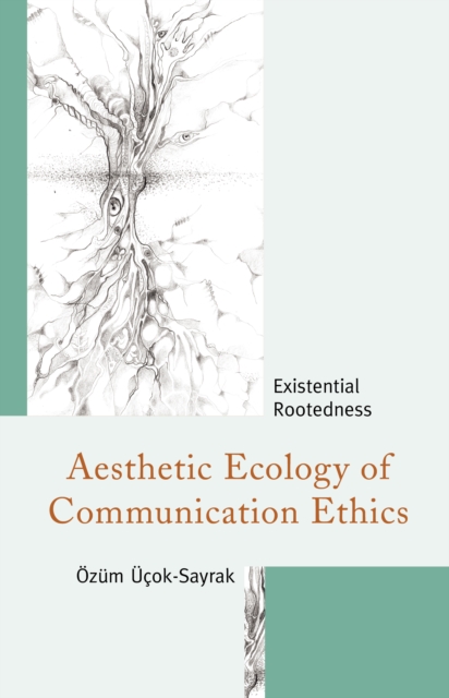 Aesthetic Ecology of Communication Ethics : Existential Rootedness, Hardback Book
