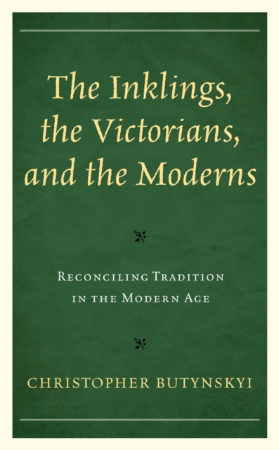 Inklings, the Victorians, and the Moderns : Reconciling Tradition in the Modern Age, EPUB eBook