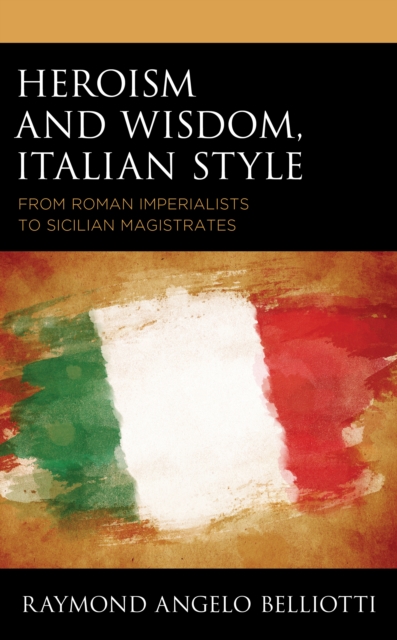 Heroism and Wisdom, Italian Style : From Roman Imperialists to Sicilian Magistrates, Hardback Book