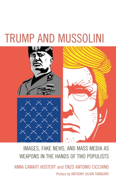 Trump and Mussolini : Images, Fake News, and Mass Media as Weapons in the Hands of Two Populists, Hardback Book
