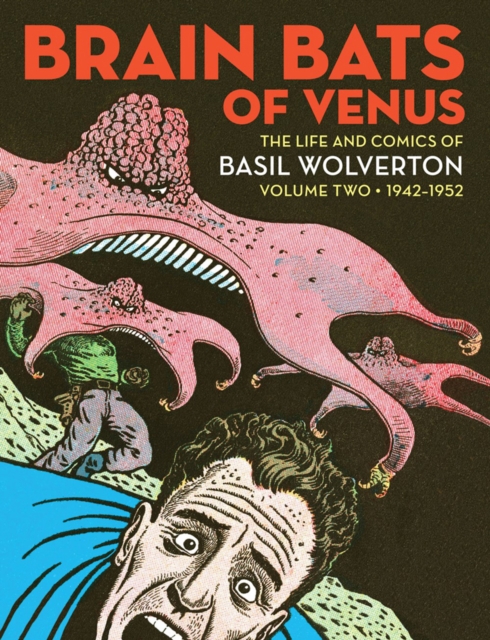 Brain Bats Of Venus : The Life and Comics of Basil Wolverton Volume 2 (1942-1952), Hardback Book