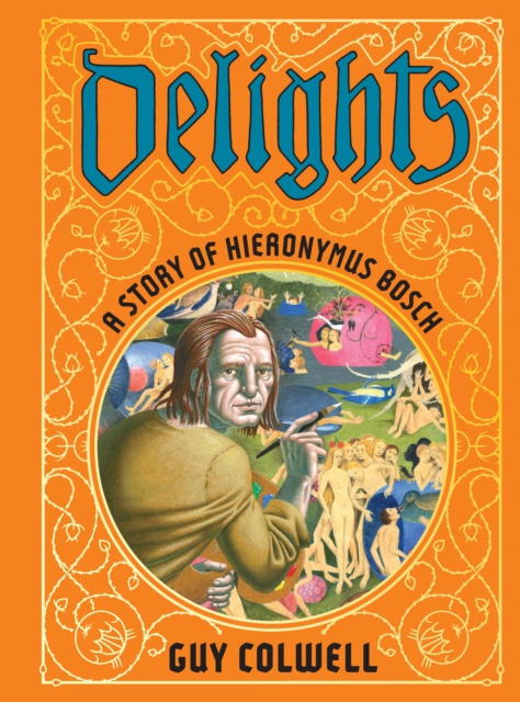 Delights: A Story Of Hieronymus Bosch, Hardback Book