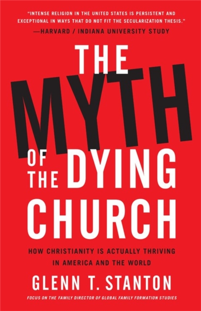 The Myth of the Dying Church : How Christianity Is Actually Thriving in America and the World, Hardback Book