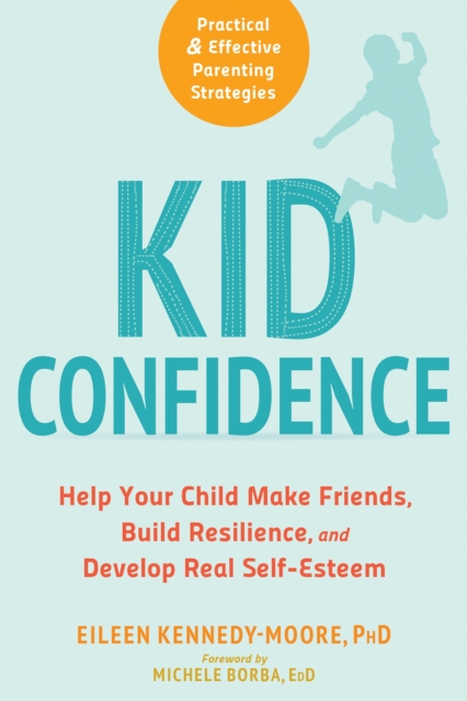 Kid Confidence : Help Your Child Make Friends, Build Resilience, and Develop Real Self-Esteem, Paperback / softback Book