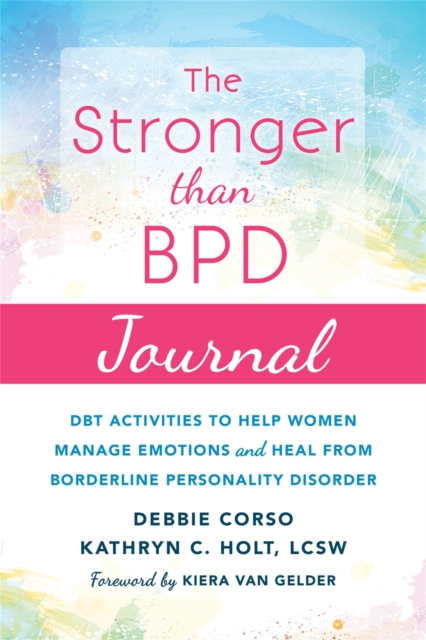 The Stronger Than BPD Journal : DBT Activities to Help You Manage Emotions, Heal from Borderline Personality Disorder, and Discover the Wise Woman Within, Paperback / softback Book