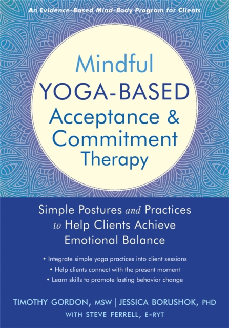 Mindful Yoga-Based Acceptance and Commitment Therapy : Simple Postures and Practices to Help Clients Achieve Emotional Balance, Paperback / softback Book